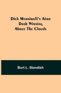 Dick Merriwell's Aëro Dash Winning Above the Clouds di Burt L. Standish edito da Alpha Editions
