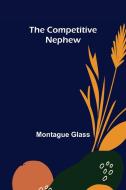 The Competitive Nephew di Montague Glass edito da Alpha Editions