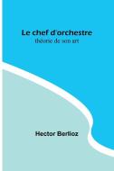 Le chef d'orchestre di Hector Berlioz edito da Alpha Editions