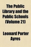 The Public Library And The Public Schools (volume 21) di Leonard Porter Ayres edito da General Books Llc
