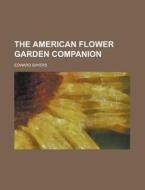 The American Flower Garden Companion di Edward Sayers edito da General Books Llc