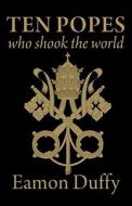 Ten Popes Who Shook the World di Eamon Duffy edito da Yale University Press