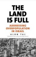 The Land Is Full - Addressing Overpopulation in Israel di Alon Tal edito da Yale University Press