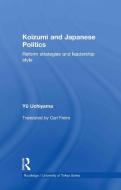 Koizumi and Japanese Politics di Yu (University of Tokyo Uchiyama edito da Taylor & Francis Ltd