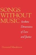 Songs Without Music - Aesthetic Dimensions of Law & Justice di Desmond Manderson edito da University of California Press