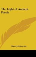 The Light Of Ancient Persia di MANECK PITHAWALLA edito da Kessinger Publishing