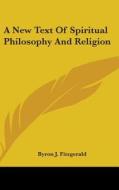 A New Text Of Spiritual Philosophy And R di BYRON J. FITZGERALD edito da Kessinger Publishing