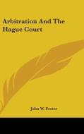 Arbitration And The Hague Court di JOHN W. FOSTER edito da Kessinger Publishing