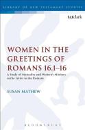 Women in the Greetings of Romans 16.1-16: A Study of Mutuality and Women's Ministry in the Letter to the Romans di Susan Mathew edito da BLOOMSBURY 3PL