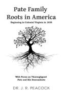Pate Family Roots in America: Beginning in Colonial Virginia in 1636 di J. R. Peacock edito da LIGHTNING SOURCE INC