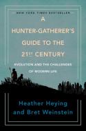 A Hunter-Gatherer's Guide to the 21st Century: Evolution and the Challenges of Modern Life di Heather Heying, Bret Weinstein edito da PORTFOLIO