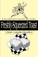Freshly-Squeezed Toast di Dixie Landis Bradley edito da iUniverse