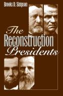 The Reconstruction Presidents di Brooks D. Simpson edito da UNIV PR OF KANSAS