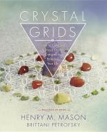 Crystal Grids: How to Combine & Focus Crystal Energies to Enhance Your Life di Henry M. Mason, Brittani Petrofsky edito da LLEWELLYN PUB