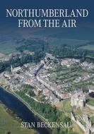Northumberland From The Air di Stan Beckensall edito da The History Press Ltd