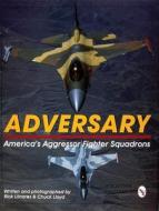 Adversary: America's Aggressor Fighter Squadrons: Americas Aggressor Fighter Squadrons di Rick Llinares edito da Schiffer Publishing Ltd