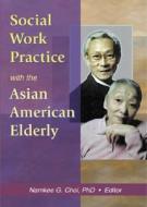 Social Work Practice with the Asian American Elderly di Namkee G. Choi edito da Routledge