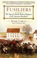 Fusiliers: The Saga of a British Redcoat Regiment in the American Revolution di Mark Urban edito da Walker & Company