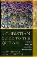 A Christian Guide to the Qur'an: Building Bridges in Muslim Evangelism di Raouf Ghattas, Carol Ghattas edito da KREGEL PUBN