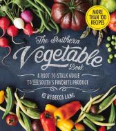 The Southern Vegetable Book: A Root-To-Stalk Guide to the South's Favorite Produce (Southern Living) di Rebecca Lang edito da OXMOOR HOUSE