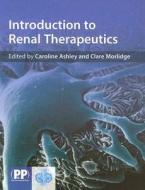 Introduction To Renal Therapeutics di Caroline Ashley, Clare Morlidge edito da Pharmaceutical Press