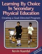 Learning by Choice in Secondary Pe: Creating a Goal-Directed Prgm di Kevin Kaardal edito da Human Kinetics Publishers