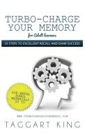 Turbo-Charge Your Memory (for Adult Learners) 10 Steps to Excellent Recall and Exam Success di Taggart W. D. King edito da Pinchbeck Press