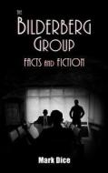 The Bilderberg Group: Facts & Fiction di Mark Dice edito da Resistance Manifesto