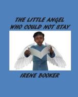 The Little Angel Who Could Not Stay di MS Irene Booker edito da Booker Publishing