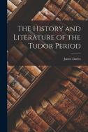 The History and Literature of the Tudor Period di James Davies edito da LEGARE STREET PR
