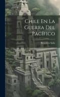 Chile En La Guerra Del Pacífico di Benedetto Spila edito da LEGARE STREET PR