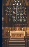 Documenti Per Tranquillare Le Anime Timorose Nelle Loro Dubbiezze di Carlo Giuseppe Quadrupani edito da LEGARE STREET PR