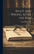 Right and Wrong After the War: An Elementary Consideration of Christian di Bernard Iddings Bell edito da LEGARE STREET PR