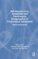Subconscious Acts, Anesthesias And Psychological Disaggregation In Psychological Automatism di Pierre Janet edito da Taylor & Francis Ltd