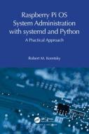 Raspberry Pi OS System Administration With Systemd And Python di Robert M. Koretsky edito da Taylor & Francis Ltd