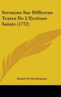 Sermons Sur Differens Textes de L'Ecriture Sainte (1772) di Daniel De Rochemont edito da Kessinger Publishing