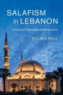 Salafism in Lebanon di Zoltan (National University of Singapore) Pall edito da Cambridge University Press