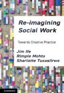 Re-imagining Social Work di Jim Ife, Rimple Mehta, Sharlotte Tusasiirwe edito da Cambridge University Press