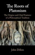 The Roots Of Platonism di John Dillon edito da Cambridge University Press