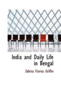 India And Daily Life In Bengal di Zebina Flavius Griffin edito da Bibliolife