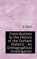 Contributions To The History Of The Durham Dialects di A Vikar edito da Bibliolife