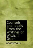 Counsels And Ideals From The Writings Of William Osler di Anonymous edito da Bibliolife