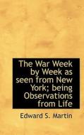The War Week by Week as seen from New York; being Observations from Life di Edward S. Martin edito da BiblioLife