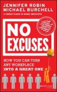 No Excuses: How You Can Turn Any Workplace Into a Great One di Jennifer Robin, Michael Burchell edito da Jossey-Bass