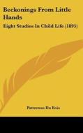Beckonings from Little Hands: Eight Studies in Child Life (1895) di Patterson Du Bois edito da Kessinger Publishing