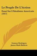 Le Peuple de L'Action: Essai Sur L'Idealisme Americain (1917) di Gustave Rodrigues, James Mark Baldwin edito da Kessinger Publishing