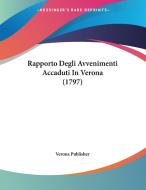 Rapporto Degli Avvenimenti Accaduti in Verona (1797) di Publisher Verona Publisher, Verona Publisher edito da Kessinger Publishing