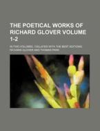 The Poetical Works of Richard Glover Volume 1-2; In Two Volumes. Collated with the Best Editions di Richard Glover edito da Rarebooksclub.com