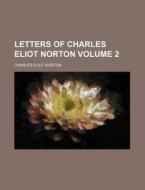 Letters of Charles Eliot Norton Volume 2 di Charles Eliot Norton edito da Rarebooksclub.com