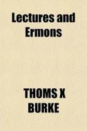 Lectures And Ermons di Thoms X. Burke edito da General Books